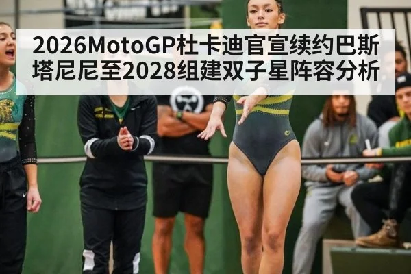 2026MotoGP杜卡迪官宣续约巴斯塔尼尼至2028组建双子星阵容分析